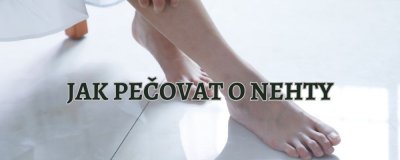 Jak správně pečovat o nehty na nohou? | ARNO.cz - obuv s tradicí